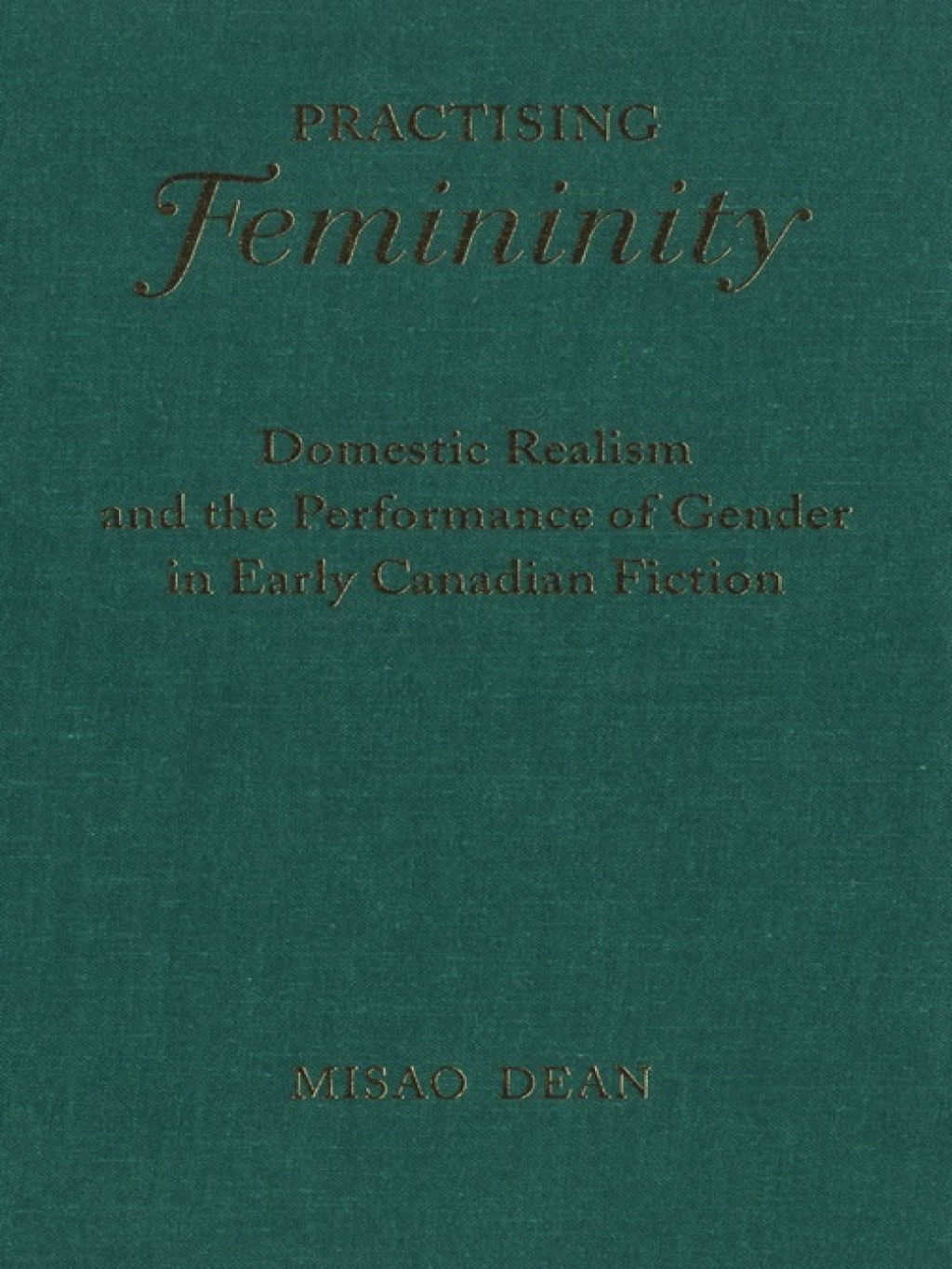 Practising Femininity Domestic Realism and the Performance of Gender in Early Canadian Fiction 1st Edition â€“ PDF/EPUB Version Downloadable