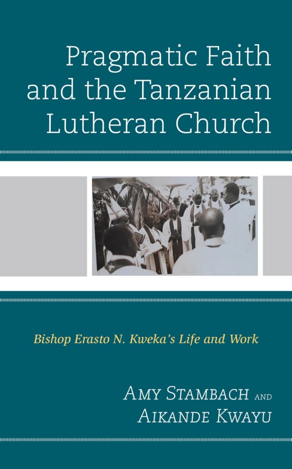 Pragmatic Faith and the Tanzanian Lutheran Church Bishop Erasto N. Kwekaâ€™s Life and Work 1st Edition â€“ PDF/EPUB Version Downloadable