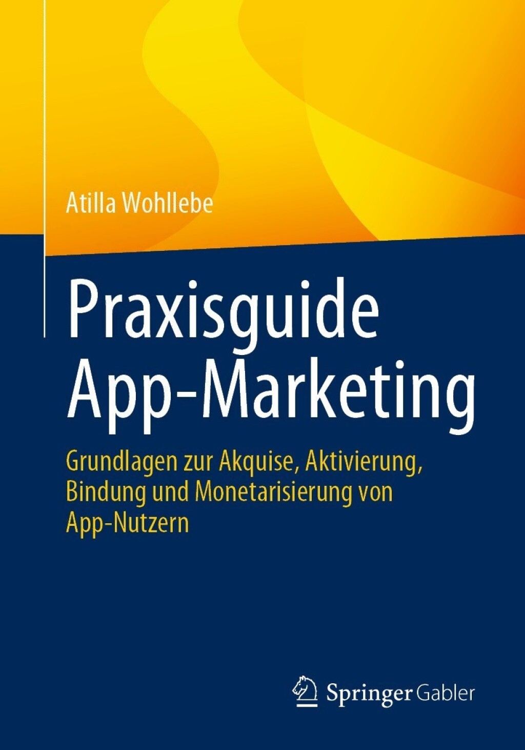 Praxisguide App-Marketing Grundlagen zur Akquise, Aktivierung, Bindung und Monetarisierung von App-Nutzern  â€“ PDF/EPUB Version Downloadable
