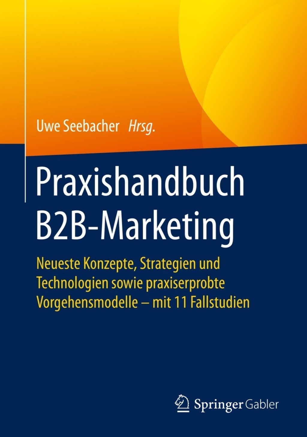 Praxishandbuch B2B-Marketing Neueste Konzepte, Strategien und Technologien sowie praxiserprobte Vorgehensmodelle â€“ mit 11 Fallstudien  â€“ PDF/EPUB Version Downloadable
