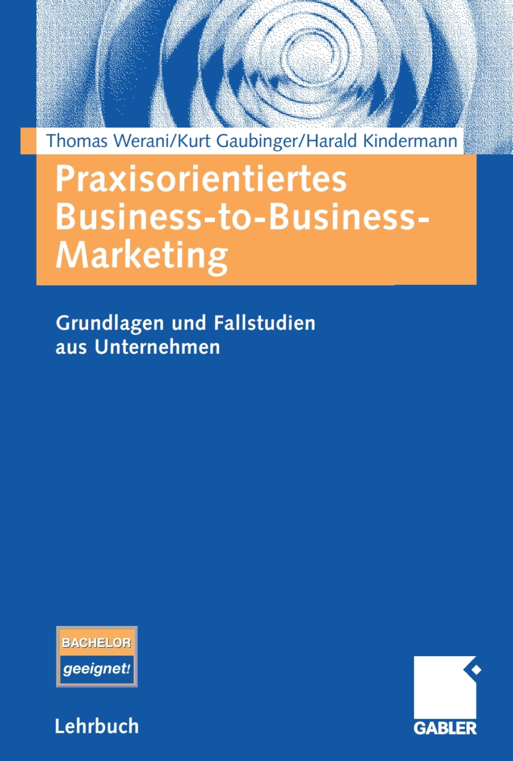 Praxisorientiertes Business-to-Business-Marketing Grundlagen und Fallstudien aus Unternehmen  â€“ PDF/EPUB Version Downloadable