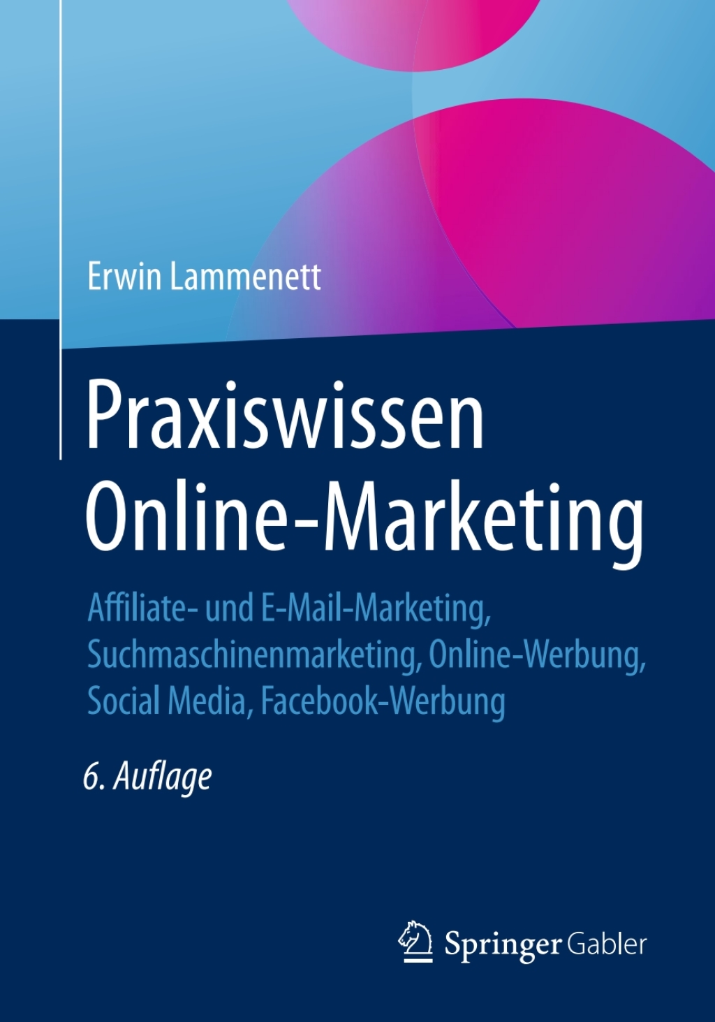 Praxiswissen Online-Marketing Affiliate- und E-Mail-Marketing, Suchmaschinenmarketing, Online-Werbung, Social Media, Facebook-Werbung 6th Edition - (PDF/EPUB Version)