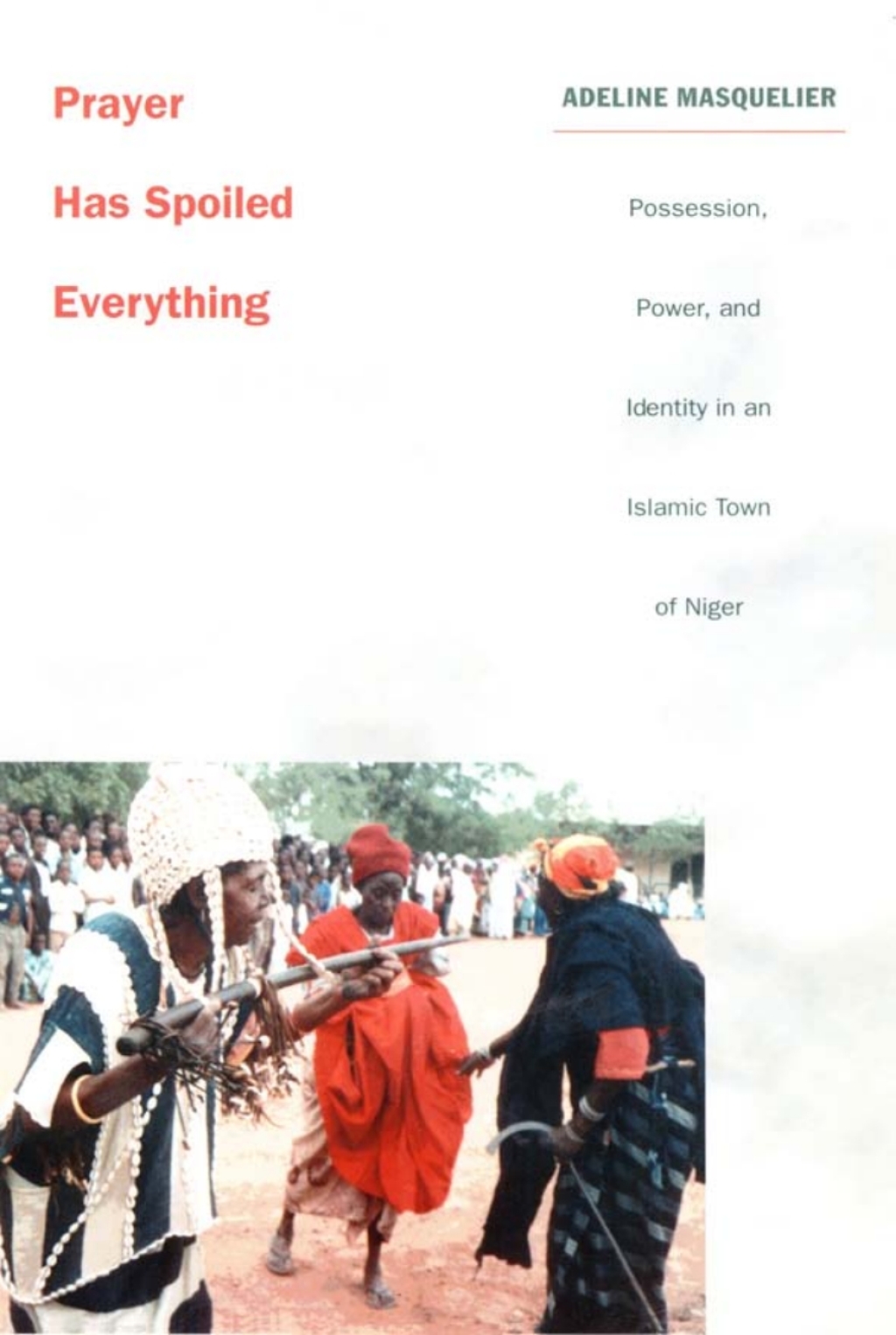 Prayer Has Spoiled Everything Possession, Power, and Identity in an Islamic Town of Niger 1st Edition â€“ PDF/EPUB Version Downloadable