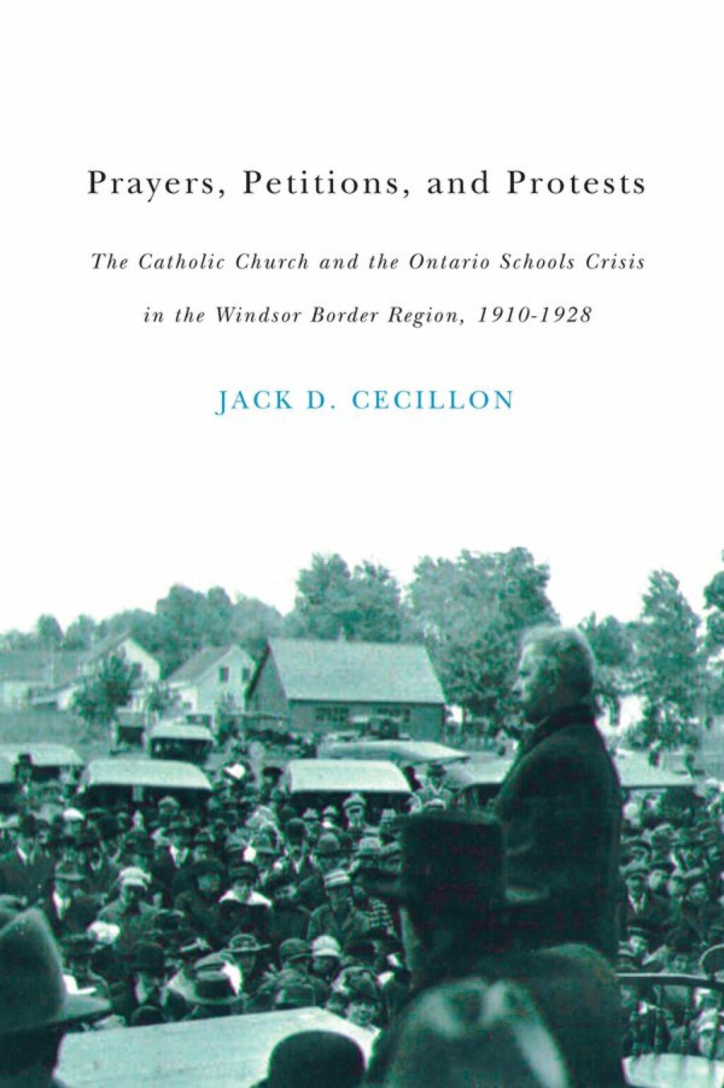 Prayers, Petitions, and Protests The Catholic Church and the Ontario Schools Crisis in the Windsor Border Region, 1910-1928  â€“ PDF/EPUB Version Downloadable