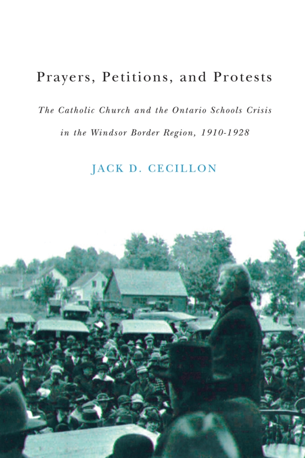 Prayers, Petitions, and Protests The Catholic Church and the Ontario Schools Crisis in the Windsor Border Region, 1910-1928  â€“ PDF/EPUB Version Downloadable