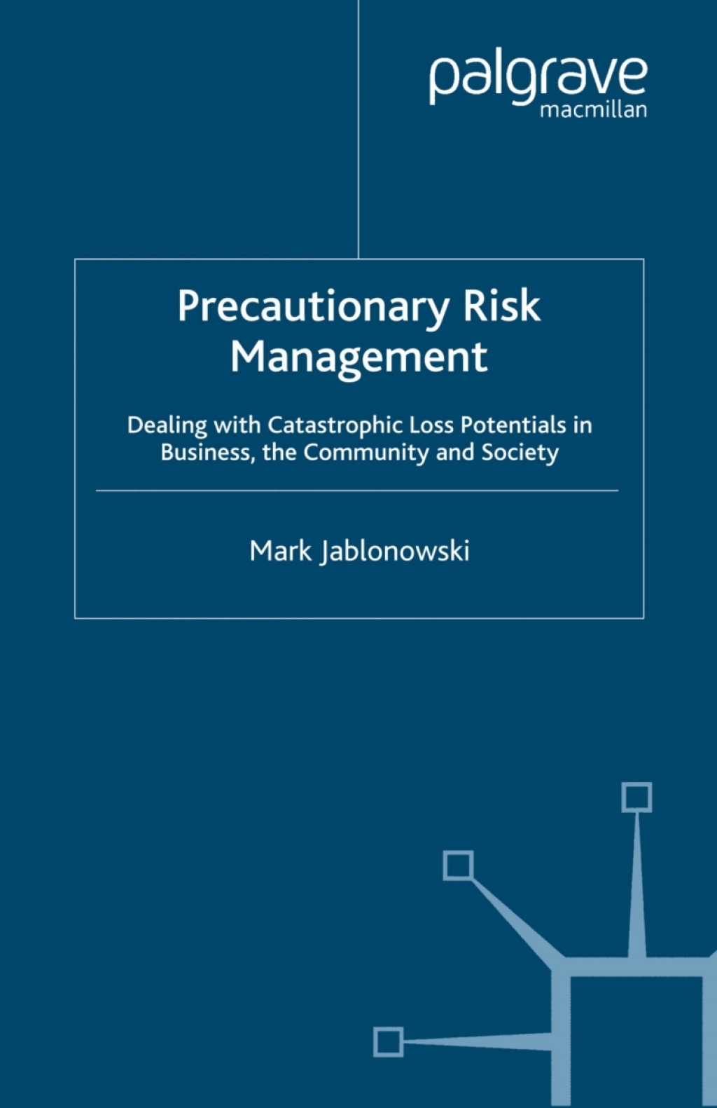 Precautionary Risk Management Dealing with Catastrophic Loss Potentials in Business, The Community and Society  â€“ PDF/EPUB Version Downloadable