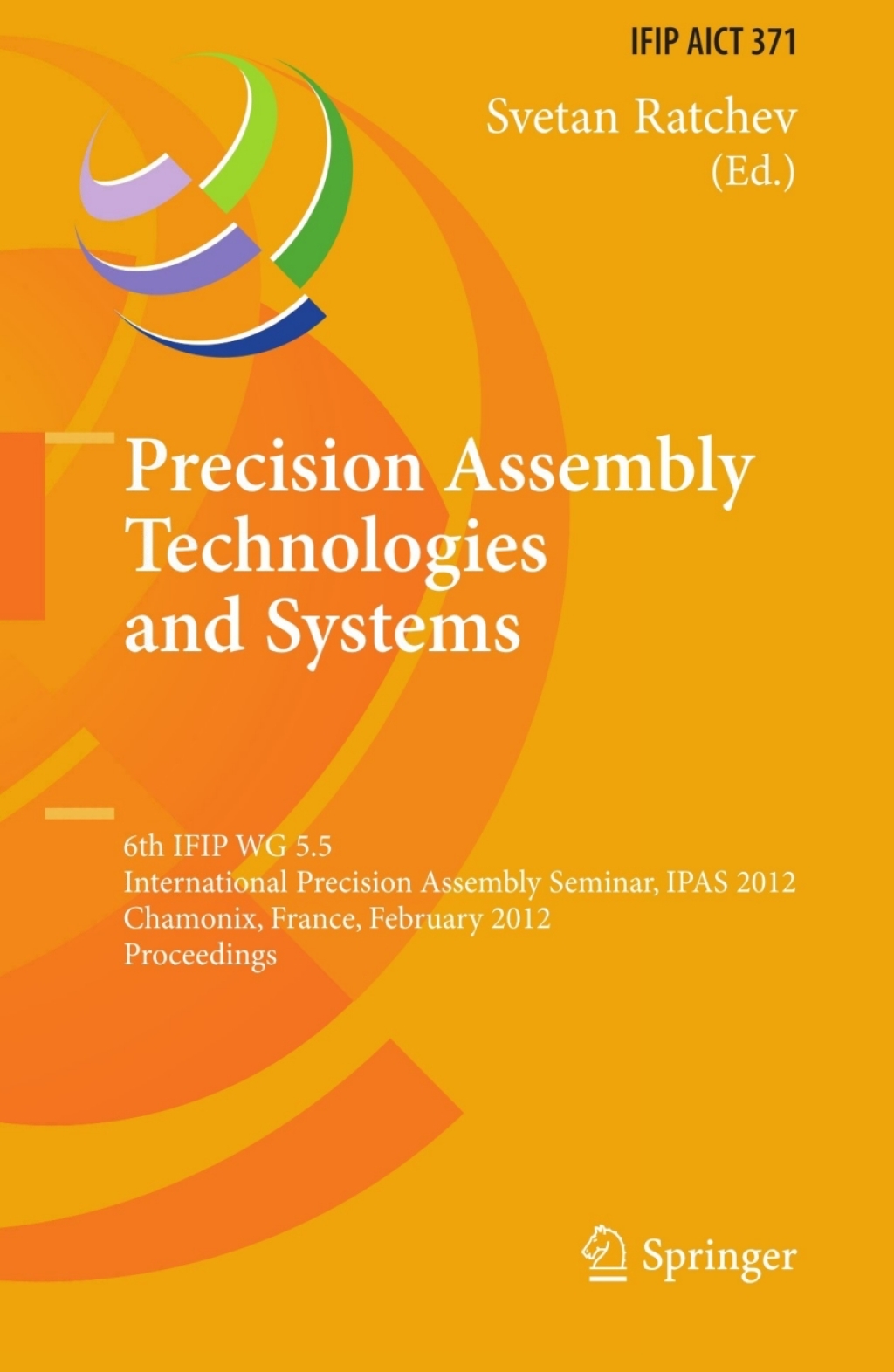 Precision Assembly Technologies and Systems 6th IFIP WG 5.5 International Precision Assembly Seminar, IPAS 2012, Chamonix, France, February 12-15, 2012, Proceedings 1st Edition â€“ PDF/EPUB Version Downloadable