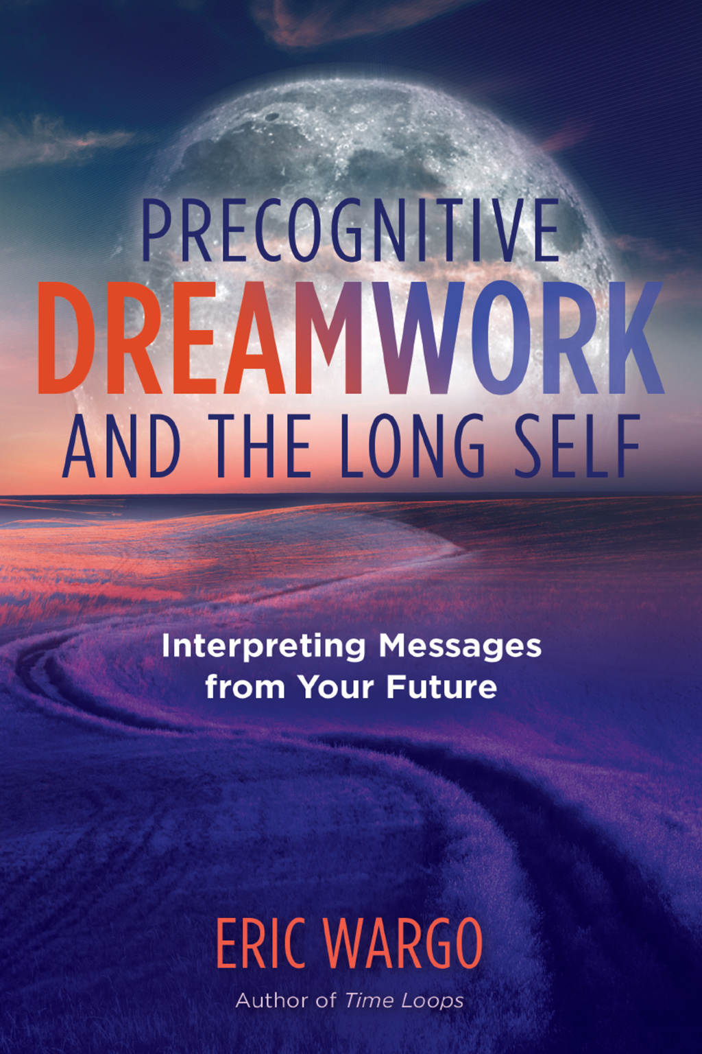Precognitive Dreamwork and the Long Self Interpreting Messages from Your Future - (PDF/EPUB Version)