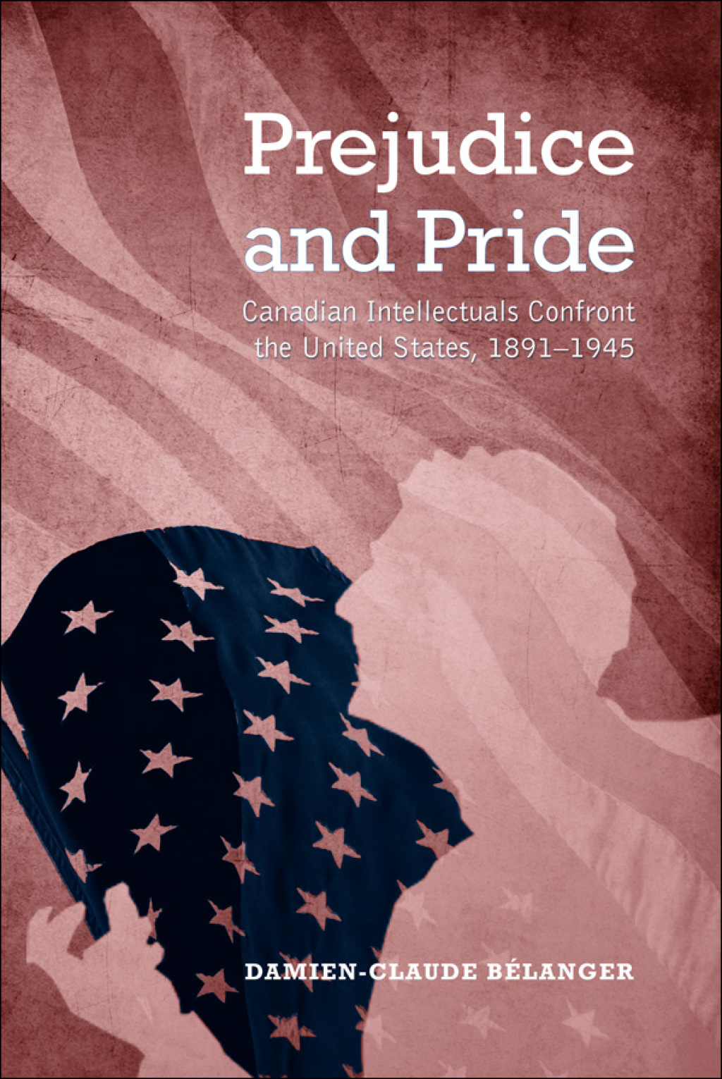 Prejudice and Pride Canadian Intellectuals Confront the United States, 1891-1945 1st Edition â€“ PDF/EPUB Version Downloadable