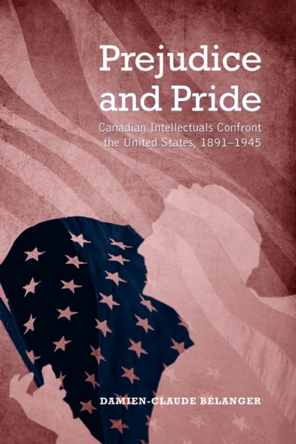 Prejudice and Pride Canadian Intellectuals Confront the United States, 1891-1945 1st Edition â€“ PDF/EPUB Version Downloadable