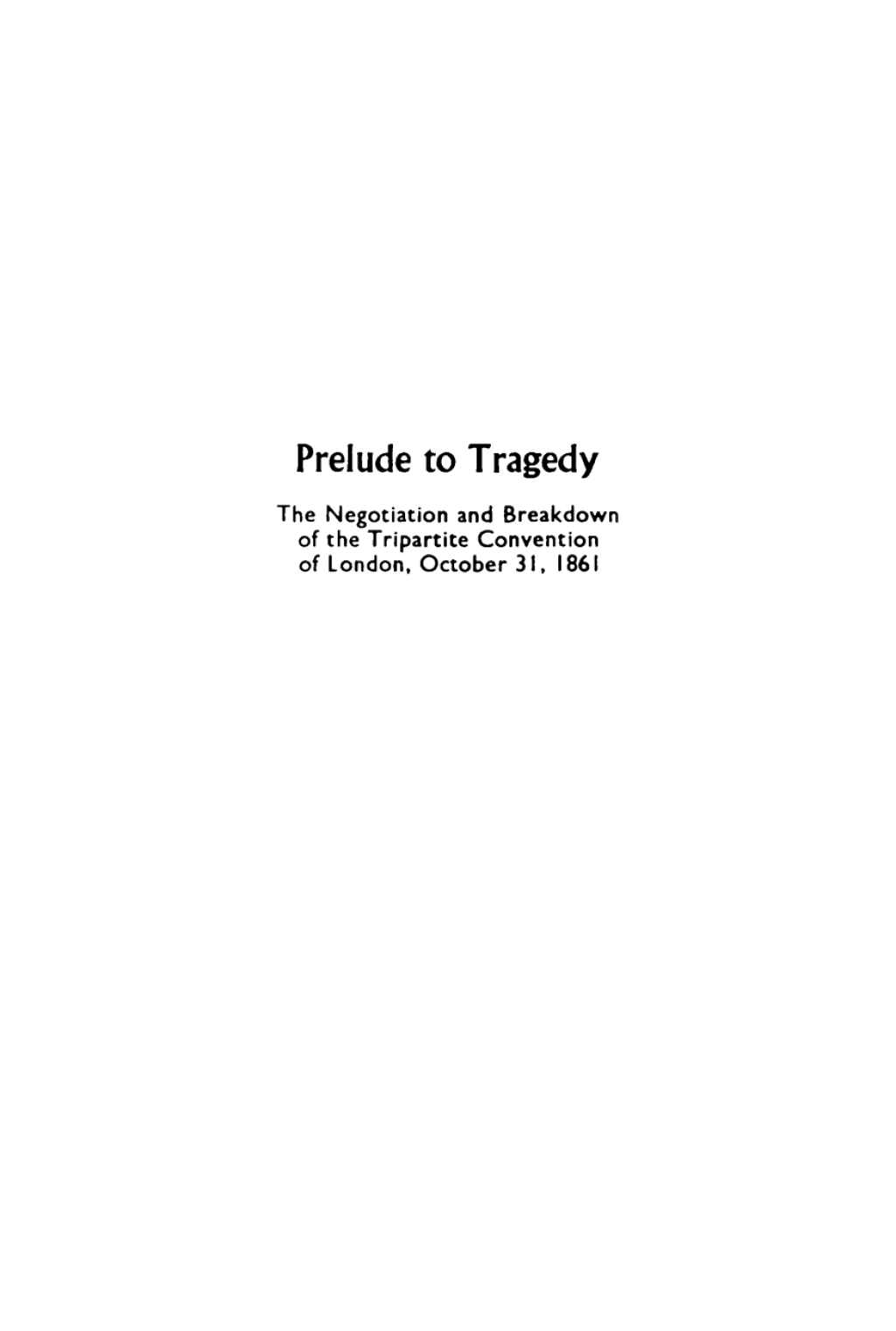 Prelude to Tragedy The Negotiation and Breakdown of the Tripartite Convention of London, October 31, 1861  â€“ PDF/EPUB Version Downloadable