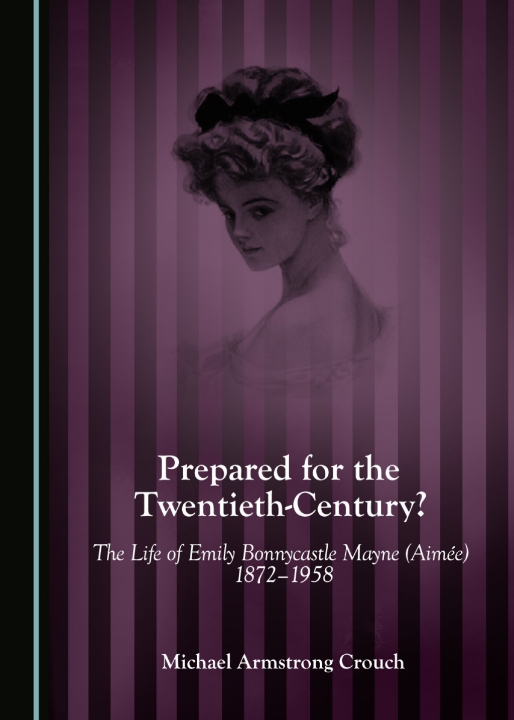 Prepared for the Twentieth-Century? The Life of Emily Bonnycastle Mayne (AimÃ©e) 1872-1958 1st Edition â€“ PDF/EPUB Version Downloadable