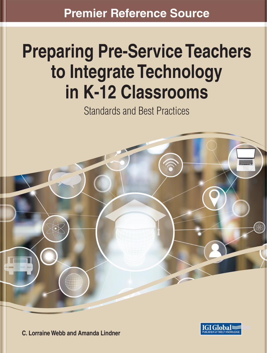 Preparing Pre-Service Teachers to Integrate Technology in K-12 Classrooms: Standards and Best Practices  â€“ PDF/EPUB Version Downloadable