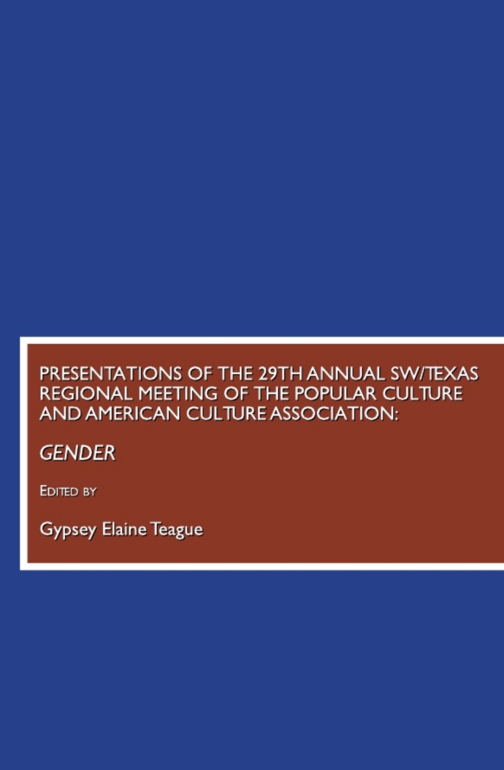 Presentations of the 29th Annual SW/Texas Regional Meeting of the Popular Culture and American Culture Association Gender 1st Edition â€“ PDF/EPUB Version Downloadable