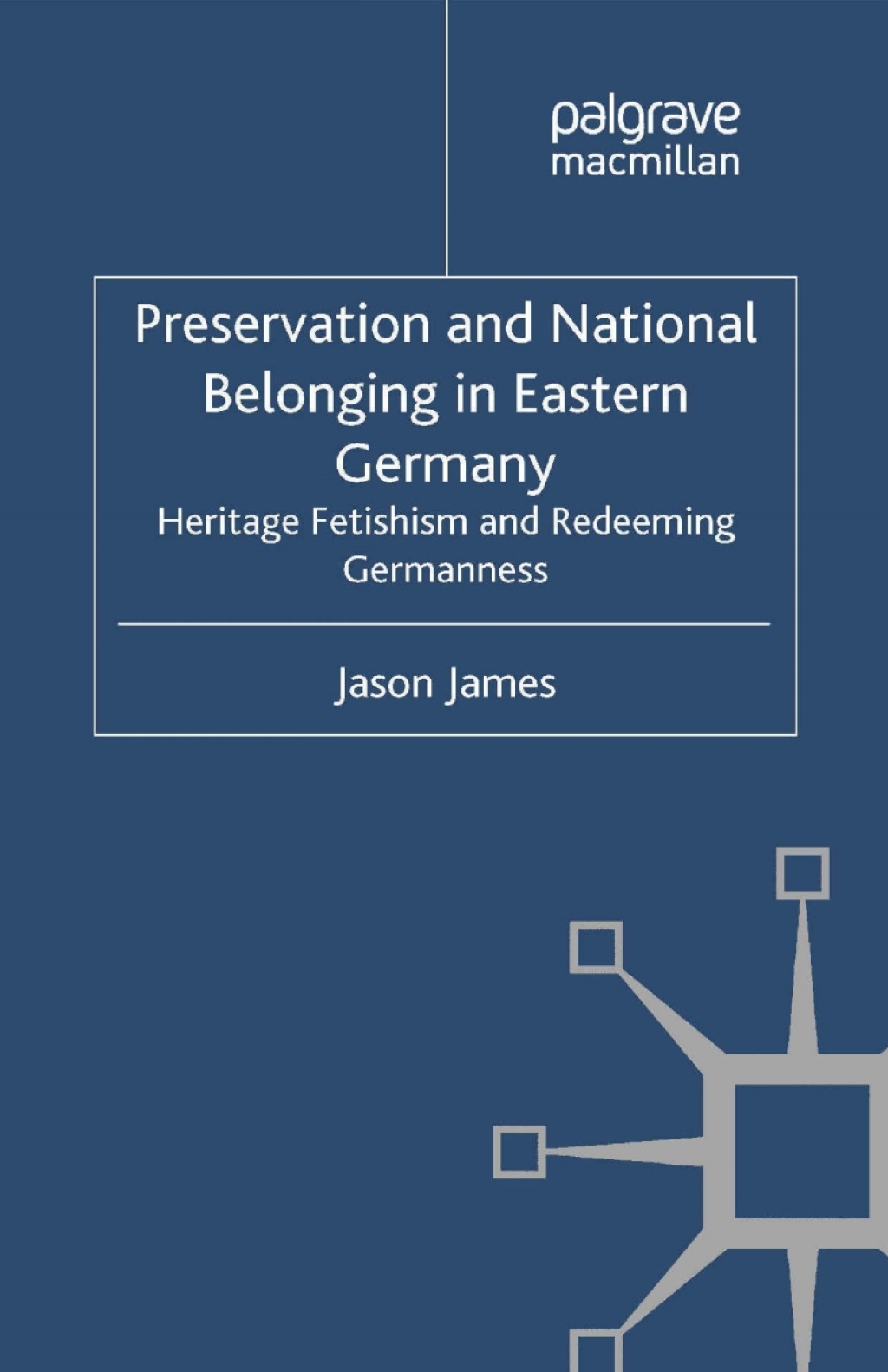 Preservation and National Belonging in Eastern Germany Heritage Fetishism and Redeeming Germanness  â€“ PDF/EPUB Version Downloadable