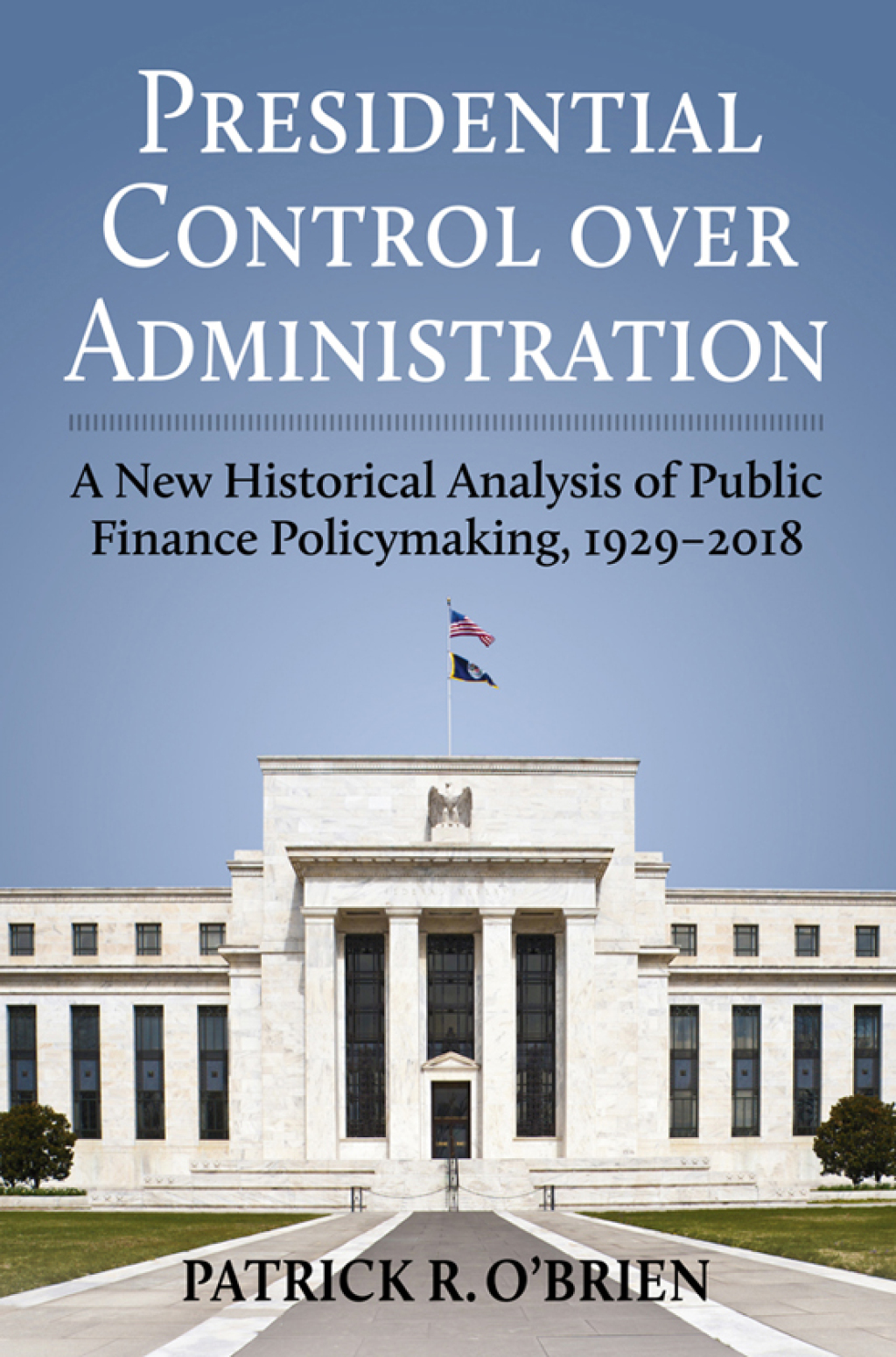 Presidential Control over Administration A New Historical Analysis of Public Finance Policymaking, 1929-2018  â€“ PDF/EPUB Version Downloadable