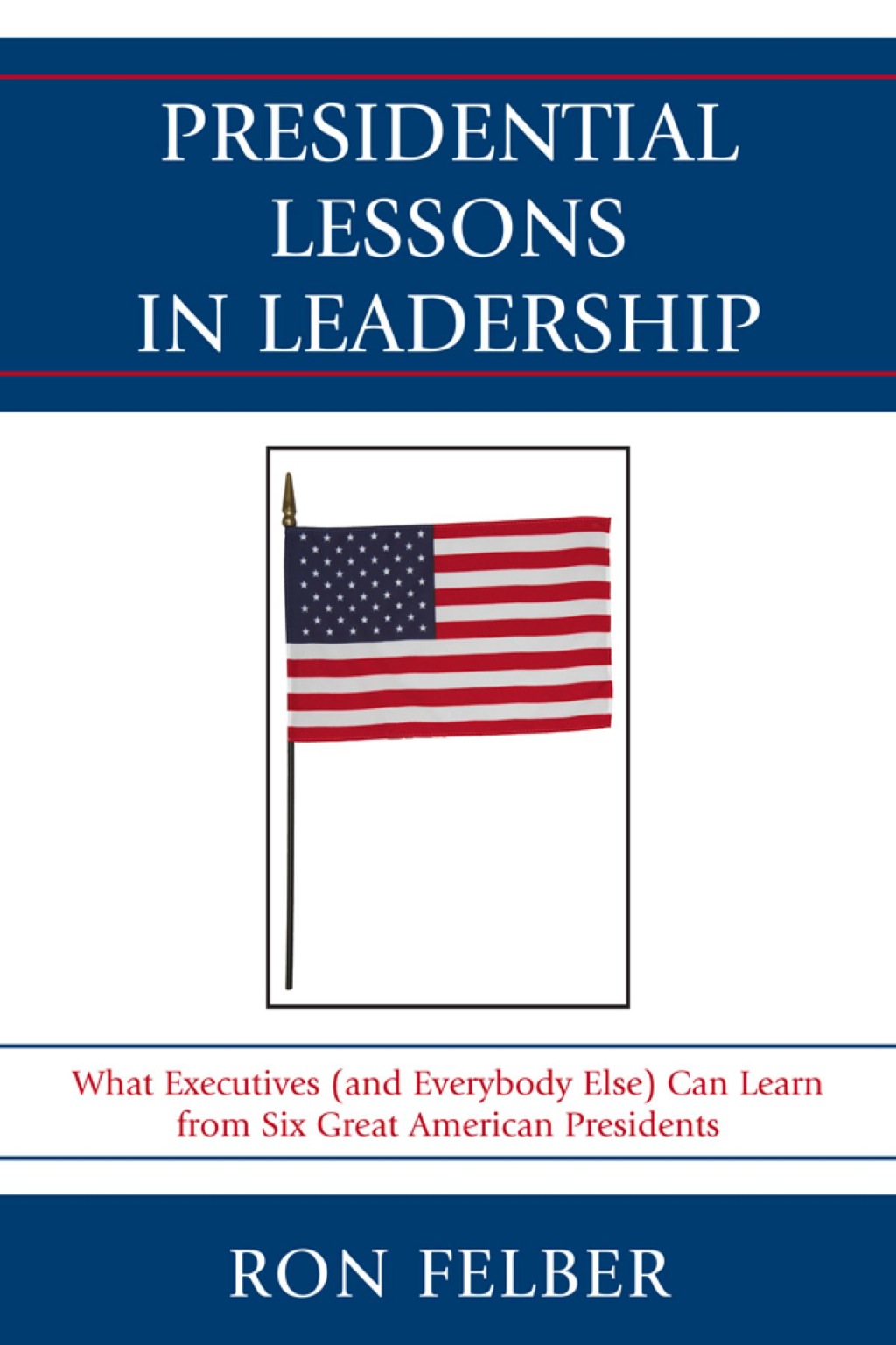Presidential Lessons in Leadership What Executives (and Everybody Else) Can Learn from Six Great American Presidents 1st Edition â€“ PDF/EPUB Version Downloadable