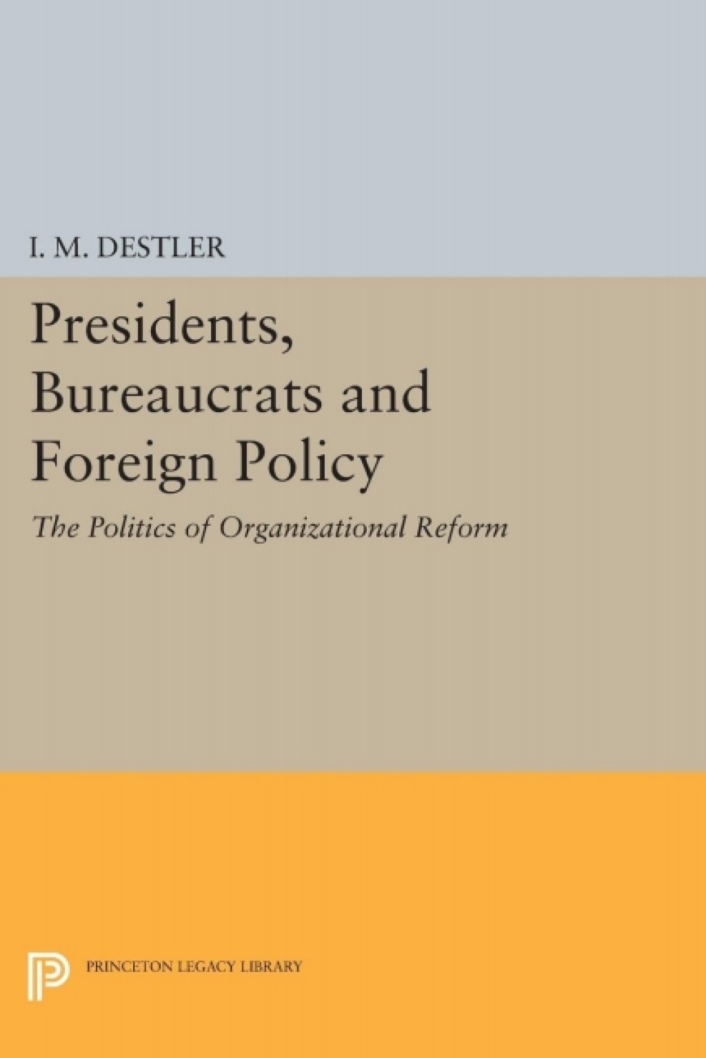 Presidents, Bureaucrats and Foreign Policy The Politics of Organizational Reform  â€“ PDF/EPUB Version Downloadable