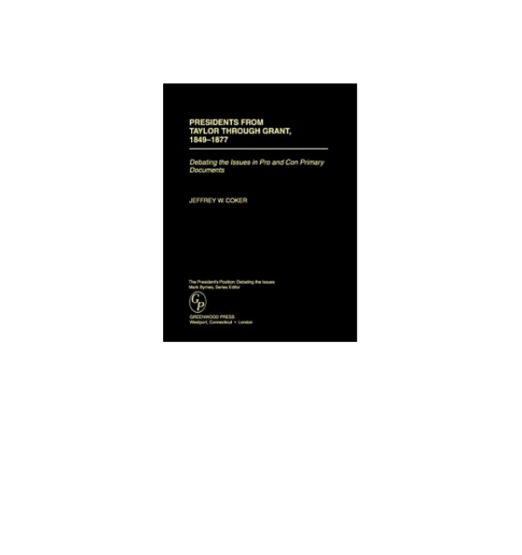 Presidents from Taylor through Grant, 1849-1877 Debating the Issues in Pro and Con Primary Documents 1st Edition â€“ PDF/EPUB Version Downloadable