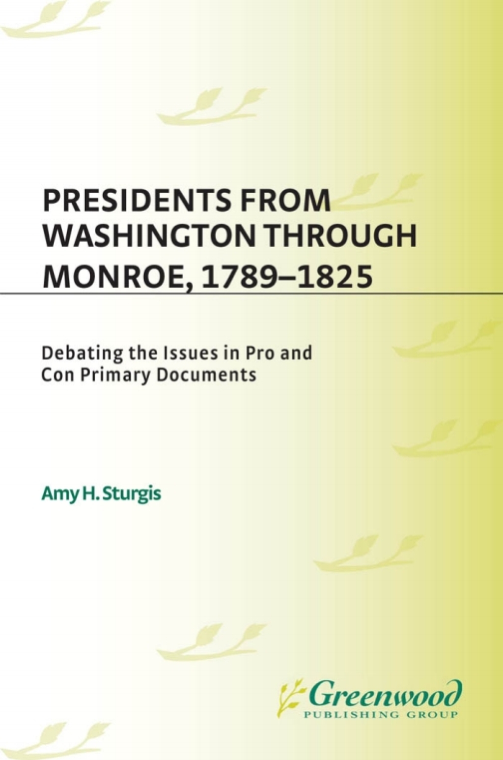 Presidents from Washington through Monroe, 1789-1825 Debating the Issues in Pro and Con Primary Documents 1st Edition â€“ PDF/EPUB Version Downloadable