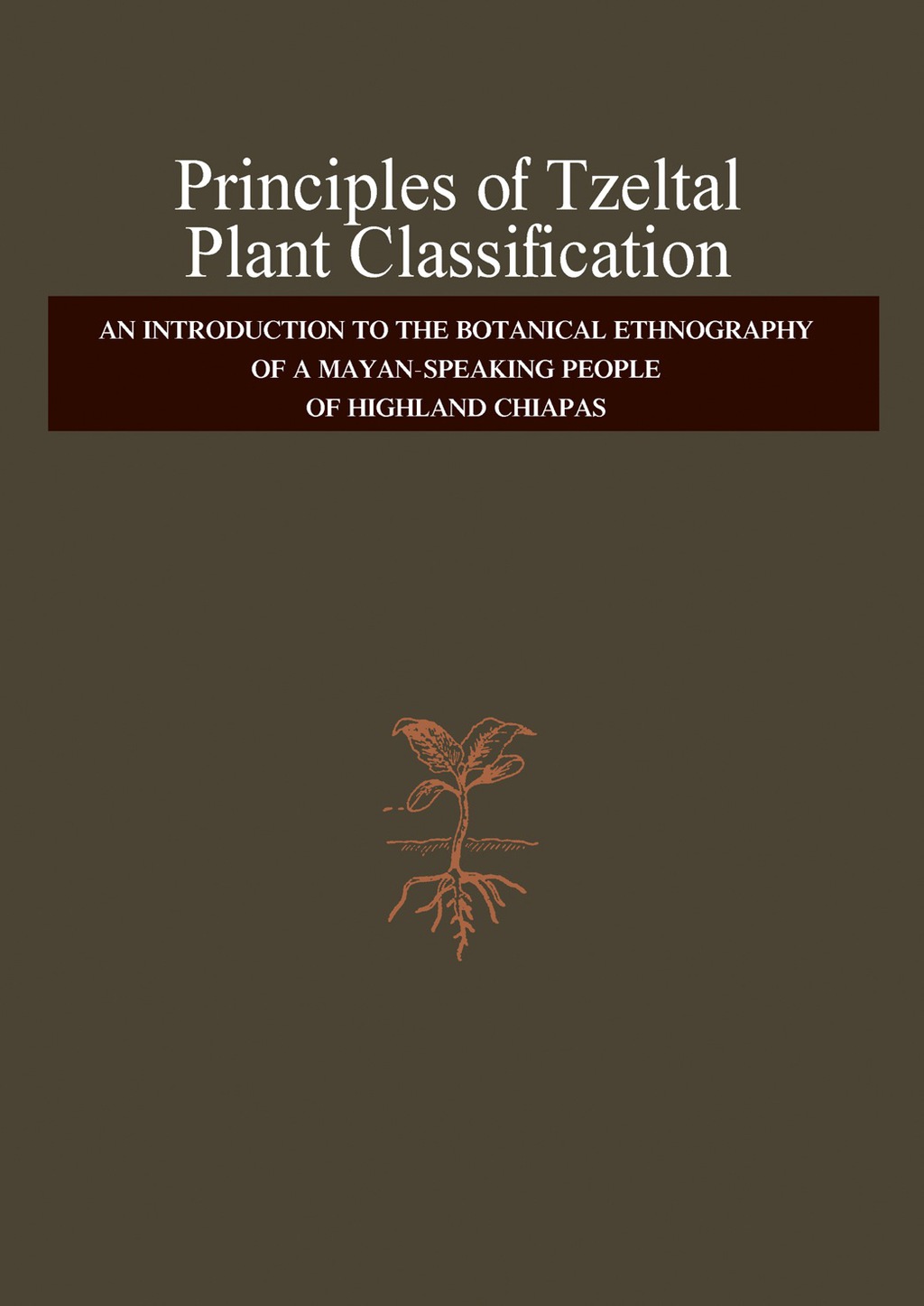 Principles of Tzeltal Plant Classification An Introduction to the Botanical Ethnography of a Mayan-Speaking, People of Highland, Chiapas  â€“ PDF/EPUB Version Downloadable