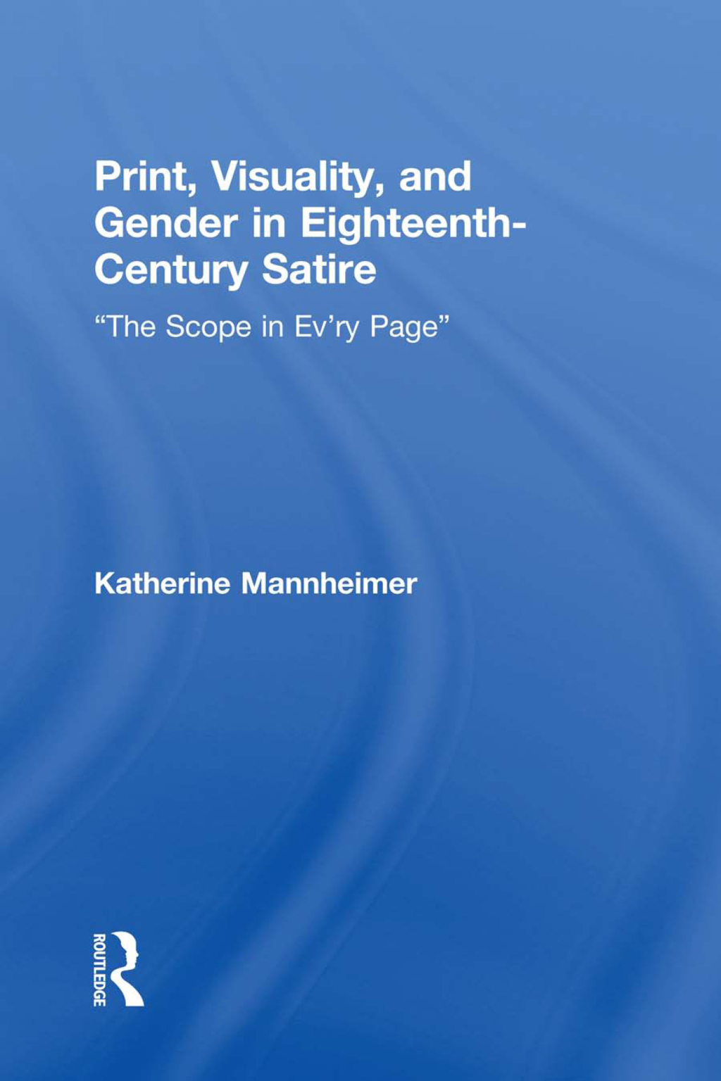 Print, Visuality, and Gender in Eighteenth-Century Satire ï¿½The Scope in Evï¿½ry Pageï¿½ 1st Edition â€“ PDF/EPUB Version Downloadable