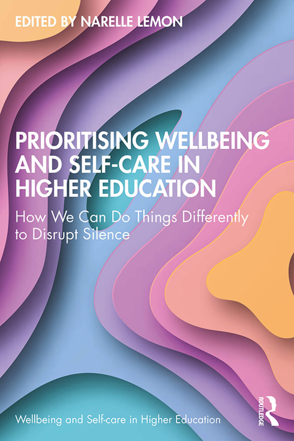 Prioritising Wellbeing and Self-Care in Higher Education How We Can Do Things Differently to Disrupt Silence 1st Edition â€“ PDF/EPUB Version Downloadable