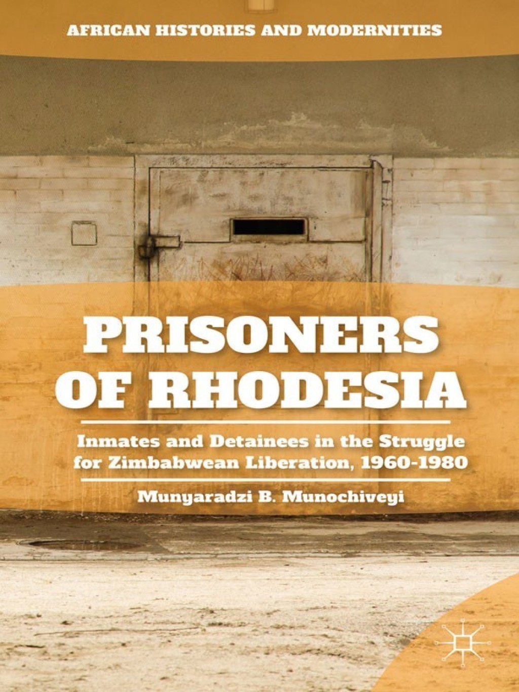 Prisoners of Rhodesia Inmates and Detainees in the Struggle for Zimbabwean Liberation, 1960-1980  â€“ PDF/EPUB Version Downloadable