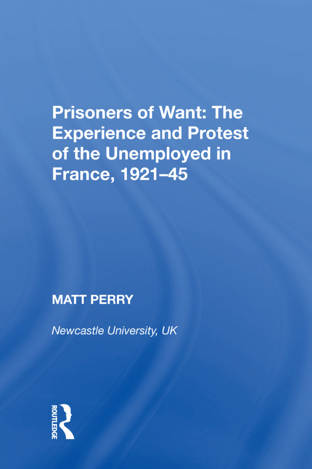 Prisoners of Want: The Experience and Protest of the Unemployed in France, 1921-45 1st Edition â€“ PDF/EPUB Version Downloadable