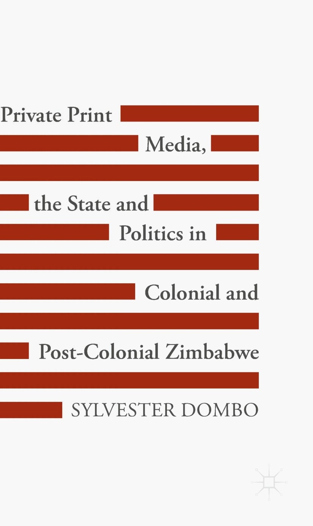 Private Print Media, the State and Politics in Colonial and Post-Colonial Zimbabwe  â€“ PDF/EPUB Version Downloadable