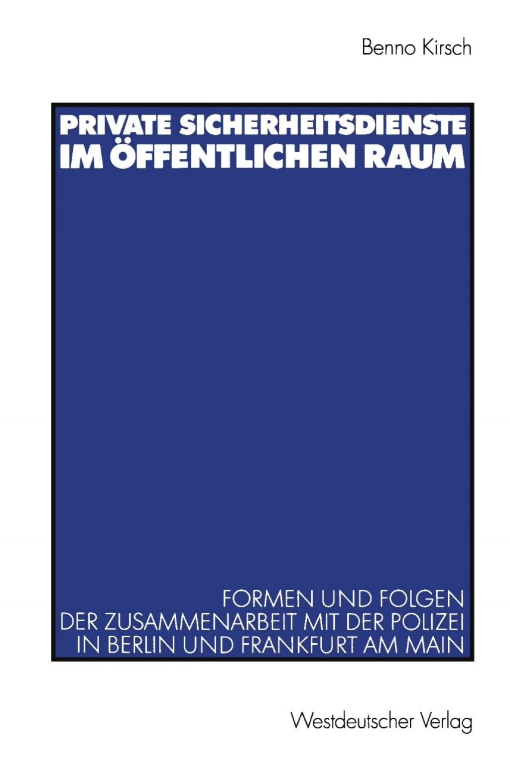 Private Sicherheitsdienste im Ã¶ffentlichen Raum Formen und Folgen der Zusammenarbeit mit der Polizei in Berlin und Frankfurt am Main  â€“ PDF/EPUB Version Downloadable