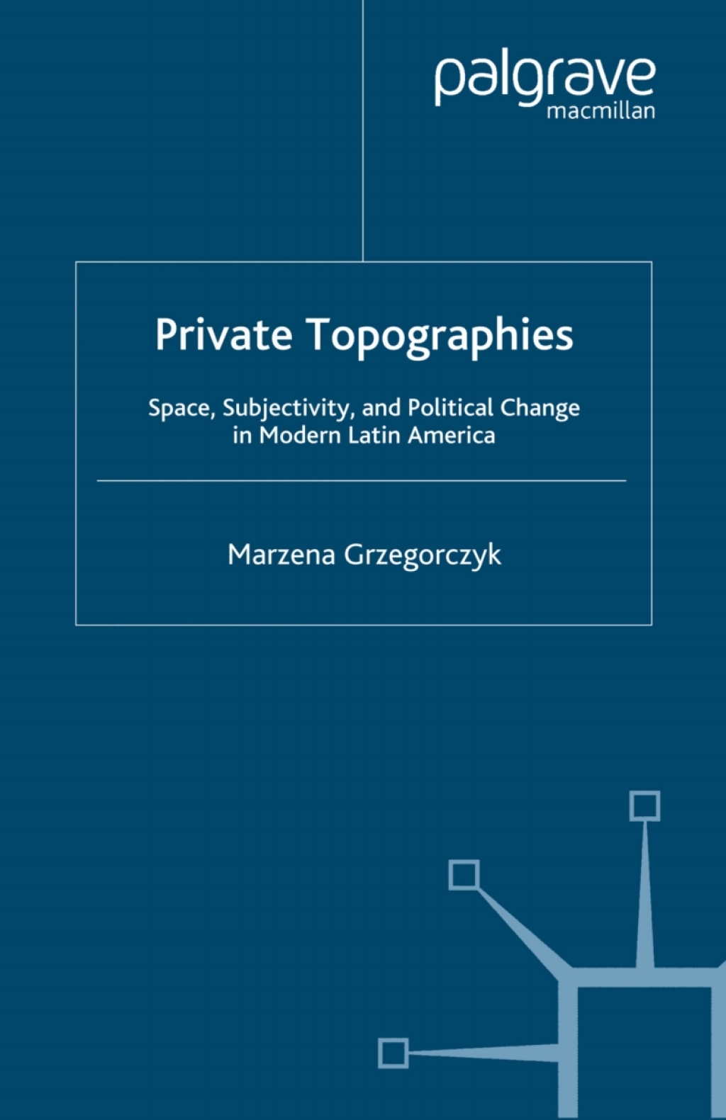 Private Topographies Space, Subjectivity and Political Change in Modern Latin America  â€“ PDF/EPUB Version Downloadable