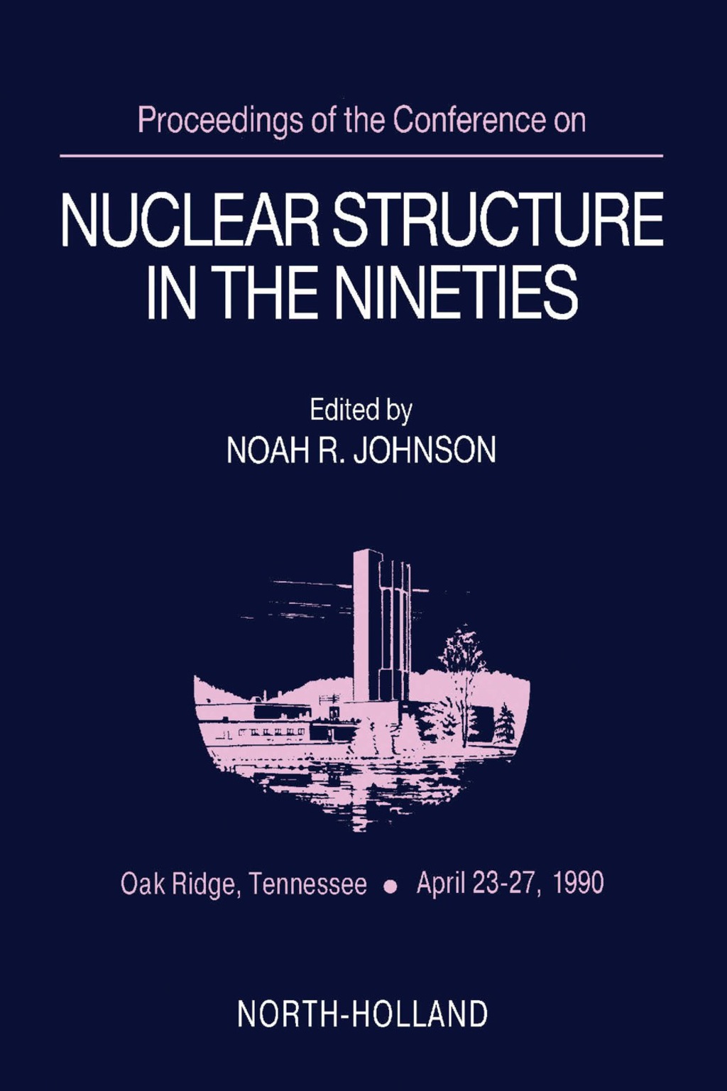 Proceedings of the Conference on Nuclear Structure in the Nineties Oak Ridge, Tennessee, April 23-27, 1990  â€“ PDF/EPUB Version Downloadable