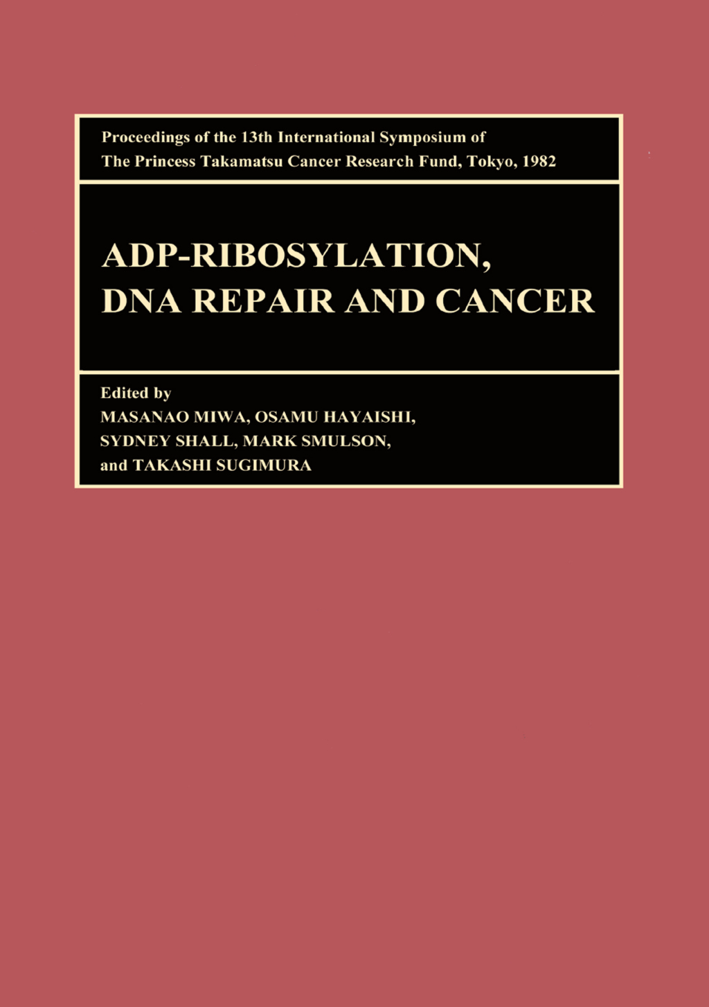 Proceedings of the International Symposia of the Princess Takamatsu Cancer Research Fund, Volume 13 ADP-Ribosylation, DNA Repair and Cancer Proceedings of the International Symposia of the Princess Takamatsu Cancer Research Fund, Volume 13 1st Edition â€“ PDF/EPUB Version Downloadable