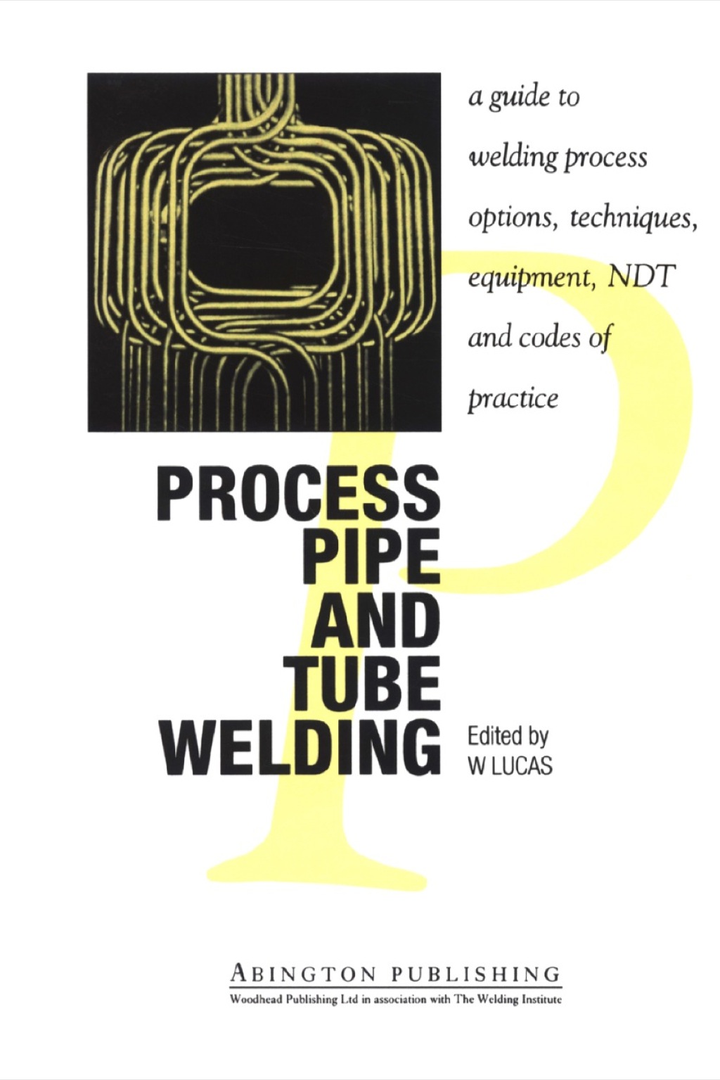 Process Pipe and Tube Welding: A Guide to Welding Process Options, Techniques, Equipment, NDT and Codes of Practice  â€“ PDF/EPUB Version Downloadable