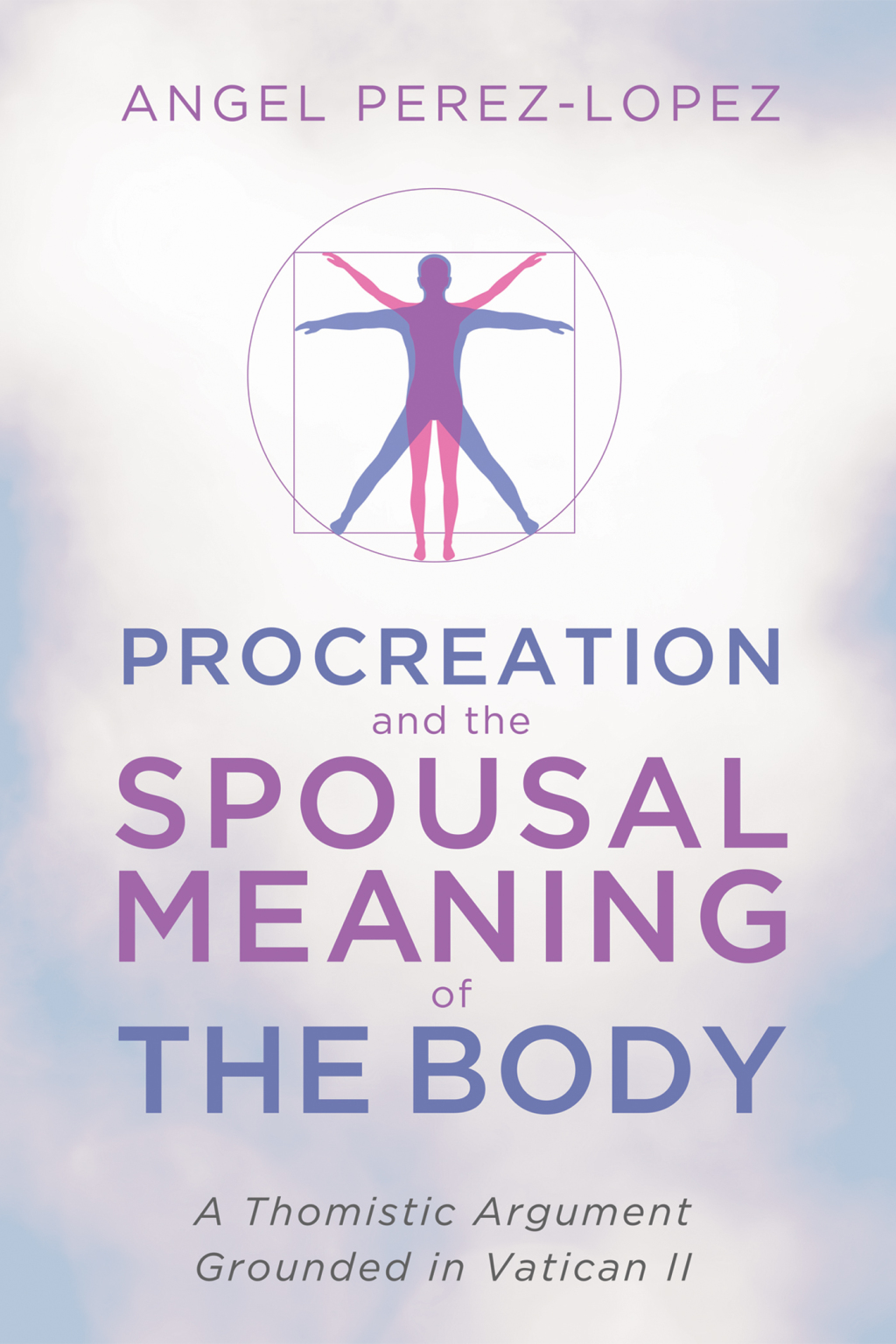 Procreation and the Spousal Meaning of the Body A Thomistic Argument Grounded in Vatican II  â€“ PDF/EPUB Version Downloadable
