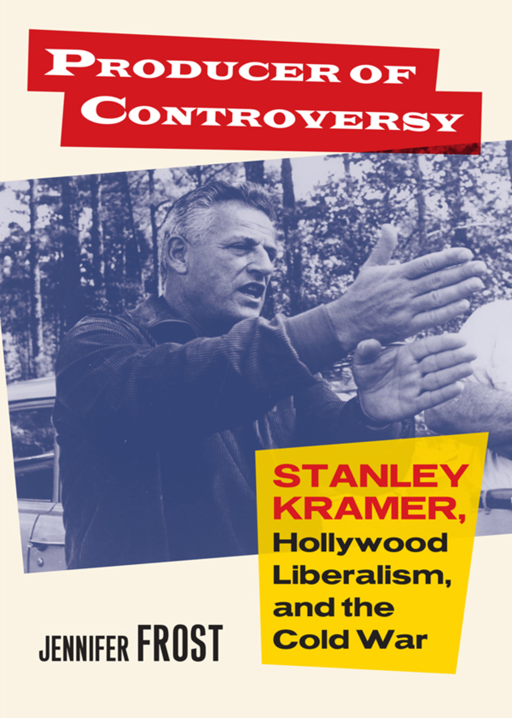 Producer of Controversy Stanley Kramer, Hollywood Liberalism, and the Cold War  â€“ PDF/EPUB Version Downloadable