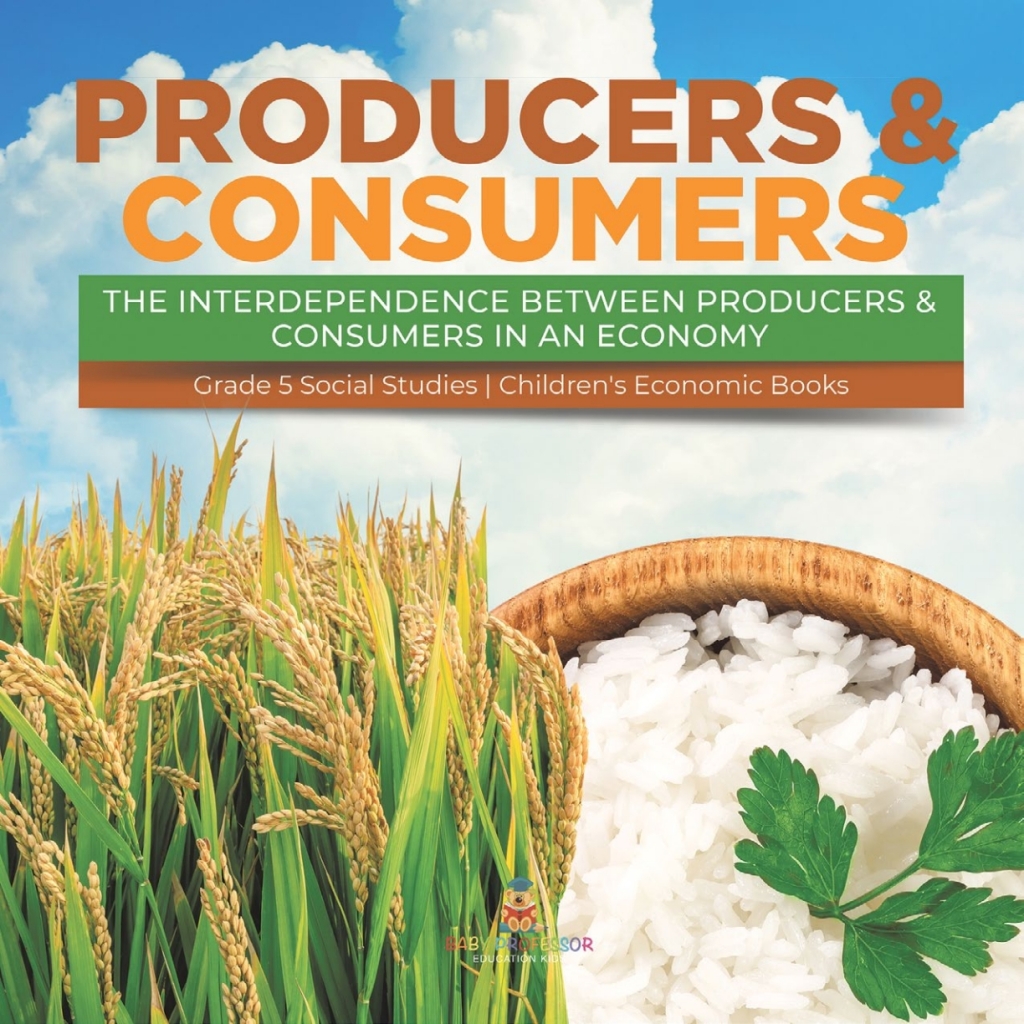 Producers & Consumers : The Interdependence Between Producers & Consumers in an Economy | Grade 5 Social Studies | Children's Economic Books - (PDF/EPUB Version)