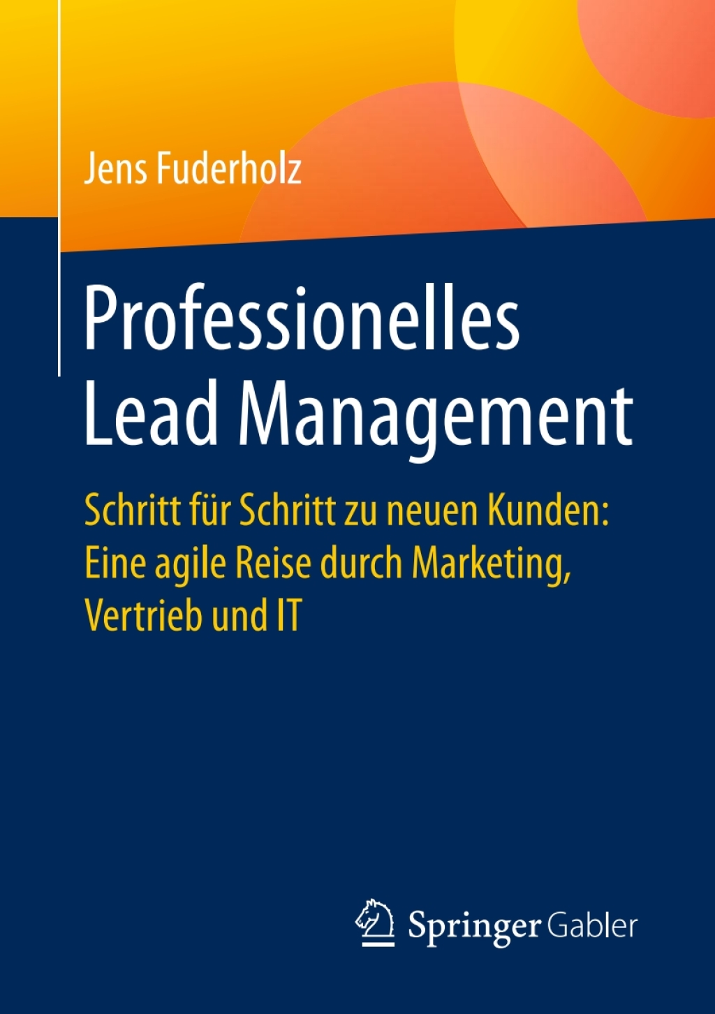Professionelles Lead Management Schritt fÃ¼r Schritt zu neuen Kunden: Eine agile Reise durch Marketing, Vertrieb und IT - (PDF/EPUB Version)