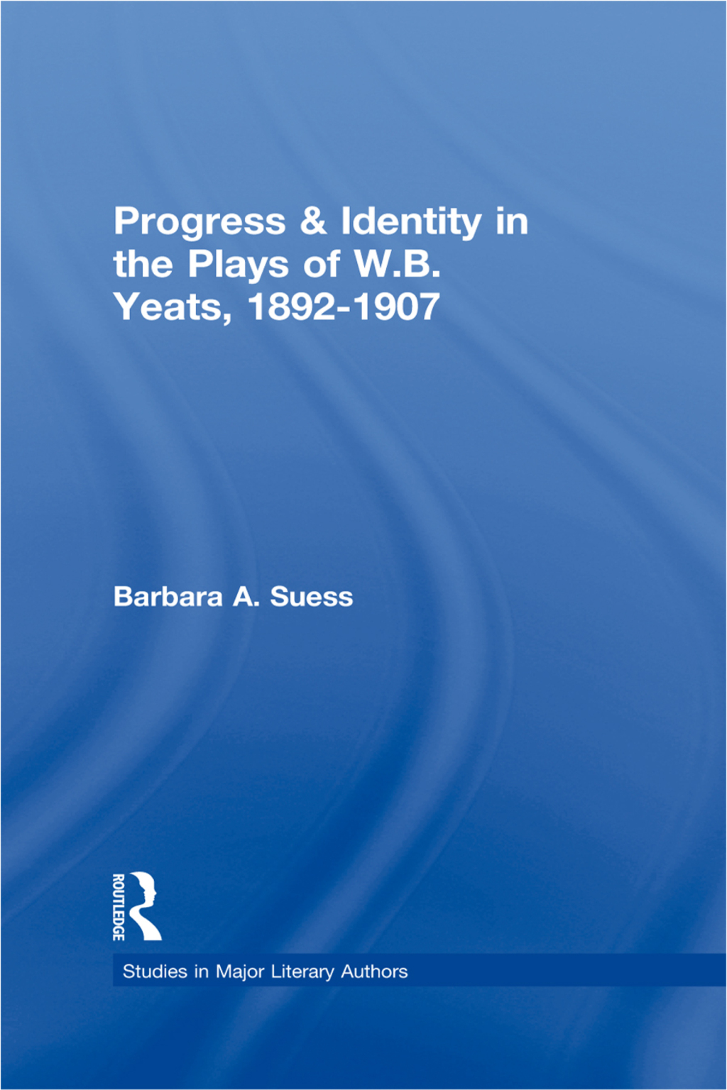 Progress & Identity in the Plays of W.B. Yeats, 1892-1907 1st Edition â€“ PDF/EPUB Version Downloadable