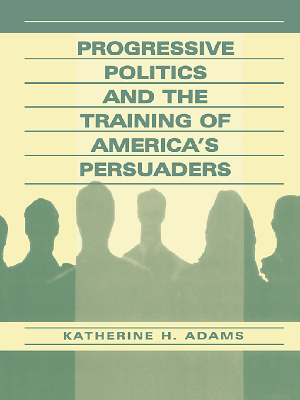 Progressive Politics and the Training of America's Persuaders 1st Edition â€“ PDF/EPUB Version Downloadable