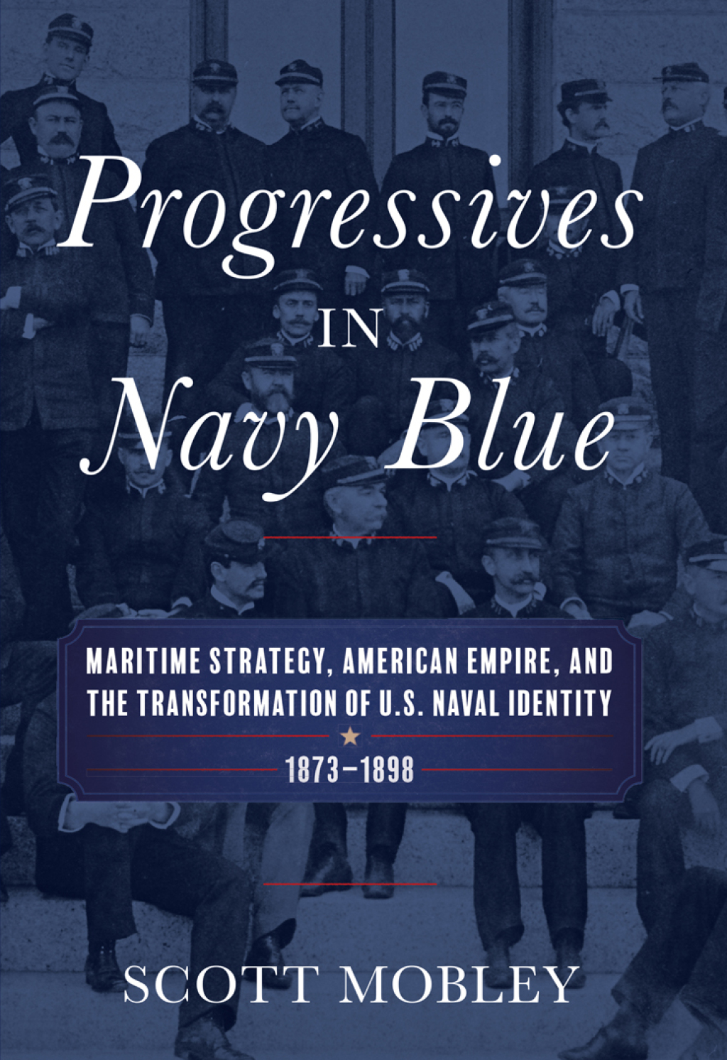 Progressives in Navy Blue Maritime Strategy, American Empire, and the Transformation of U.S. Naval Identity, 1873â€“1898  â€“ PDF/EPUB Version Downloadable