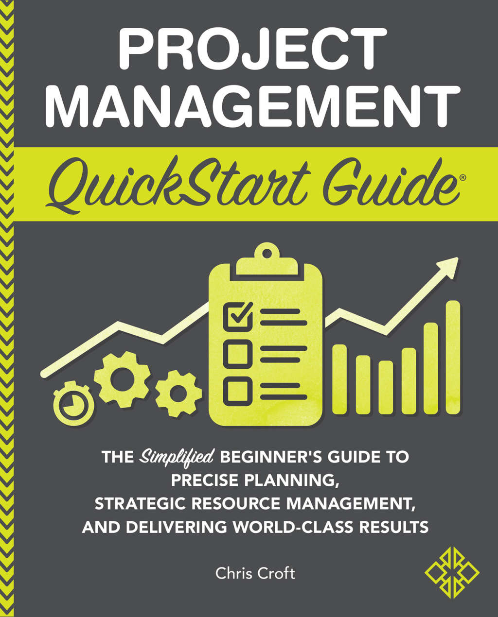 Project Management QuickStart Guide The Simplified Beginnerâ€™s Guide to Precise Planning, Strategic Resource Management, and Delivering World Class Results - (PDF/EPUB Version)