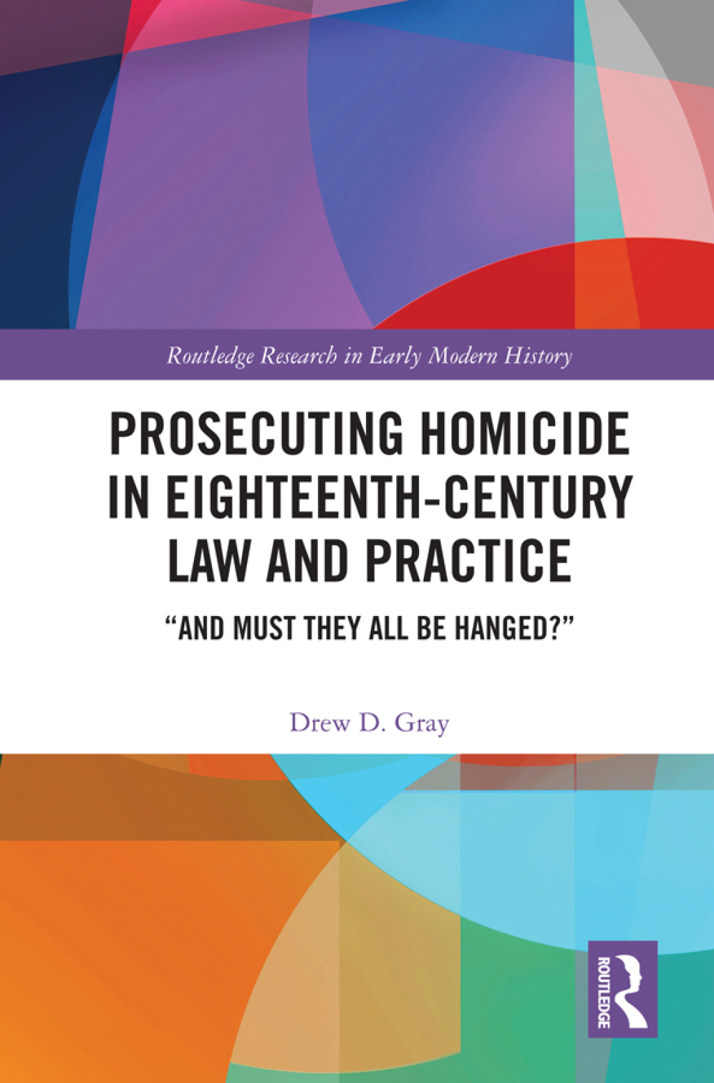 Prosecuting Homicide in Eighteenth-Century Law and Practice â€œAnd Must They All Be Hanged?â€ 1st Edition â€“ PDF/EPUB Version Downloadable