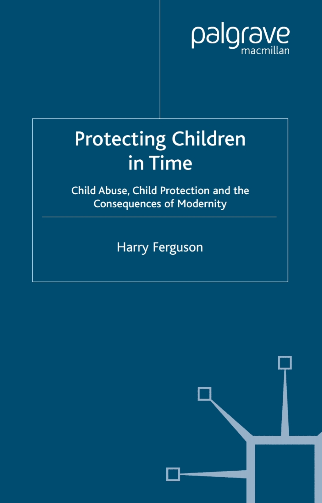 Protecting Children in Time Child Abuse, Child Protection and the Consequences of Modernity  â€“ PDF/EPUB Version Downloadable
