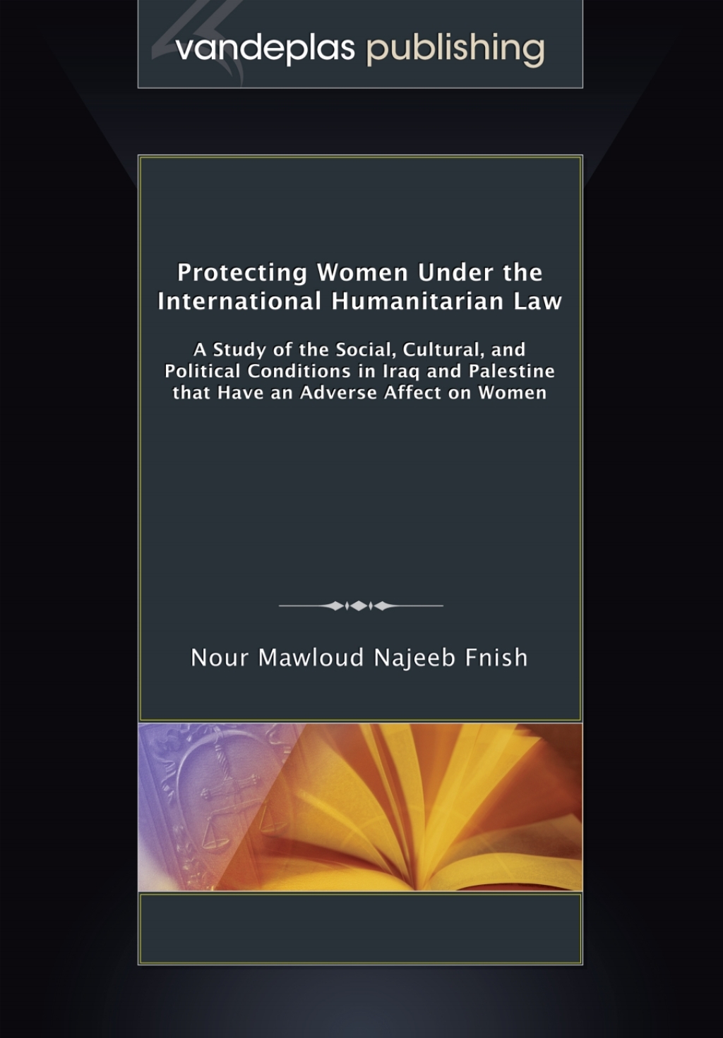Protecting Women Under the International Humanitarian Law: A Study of the Social, Cultural, and Political Conditions in Iraq and Palestine That Have an Adverse Affect on Women 1st Edition â€“ PDF/EPUB Version Downloadable