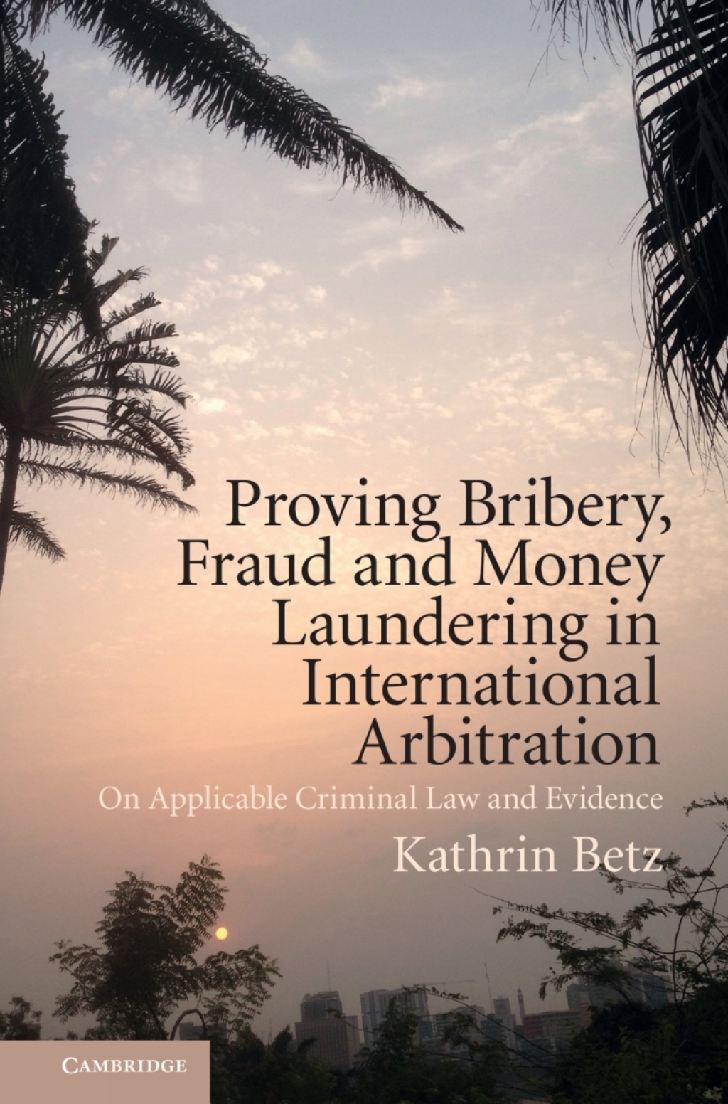 Proving Bribery, Fraud and Money Laundering in International Arbitration On Applicable Criminal Law and Evidence  â€“ PDF/EPUB Version Downloadable