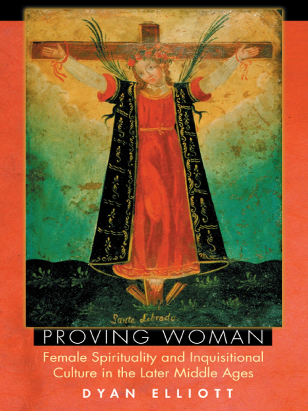 Proving Woman Female Spirituality and Inquisitional Culture in the Later Middle Ages  â€“ PDF/EPUB Version Downloadable