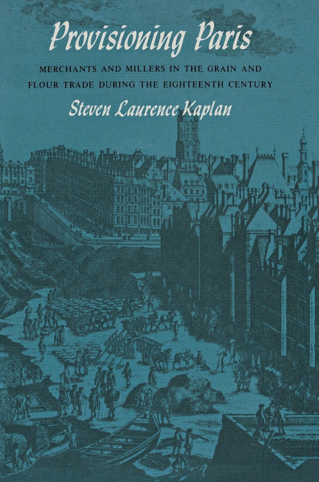 Provisioning Paris Merchants and Millers in the Grain and Flour Trade during the Eighteenth Century  â€“ PDF/EPUB Version Downloadable