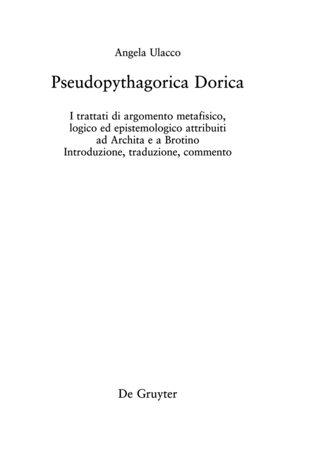 Pseudopythagorica Dorica I trattati di argomento metafisico, logico ed epistemologico attribuiti ad Archita e a Brotino. Introduzione, traduzione, commento 1st Edition â€“ PDF/EPUB Version Downloadable